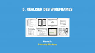 Un outil :
Balsamiq Mockups
5. RÉALISER DES WIREFRAMES
 