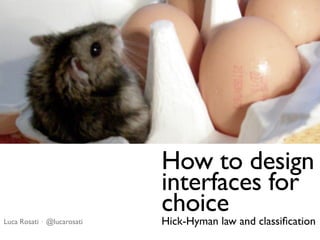 How to design
interfaces for
choice
Luca Rosati ⋅ @lucarosati	


Hick-Hyman law and classiﬁcation

 
