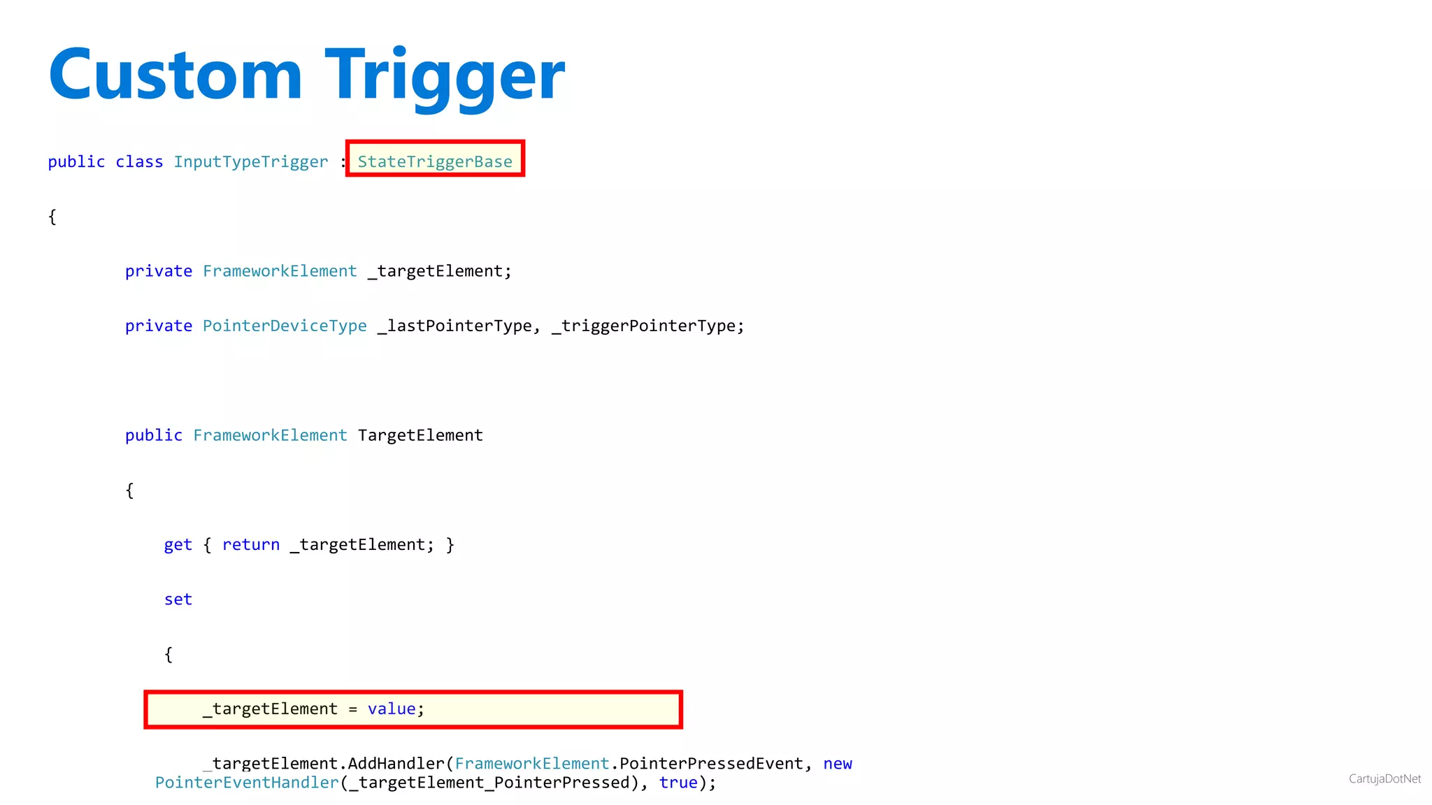 CartujaDotNet
public class InputTypeTrigger : StateTriggerBase
{
private FrameworkElement _targetElement;
private PointerDeviceType _lastPointerType, _triggerPointerType;
public FrameworkElement TargetElement
{
get { return _targetElement; }
set
{
_targetElement = value;
_targetElement.AddHandler(FrameworkElement.PointerPressedEvent, new
PointerEventHandler(_targetElement_PointerPressed), true);
Custom Trigger
 