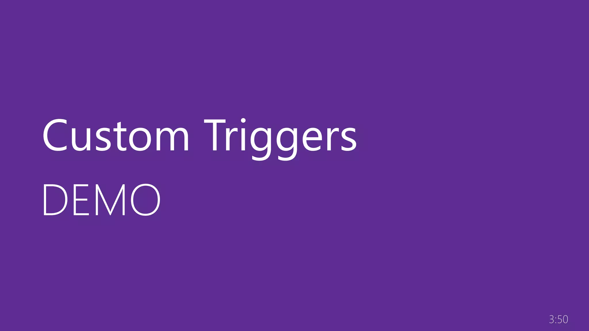 DEMO
Custom Triggers
3:50
 