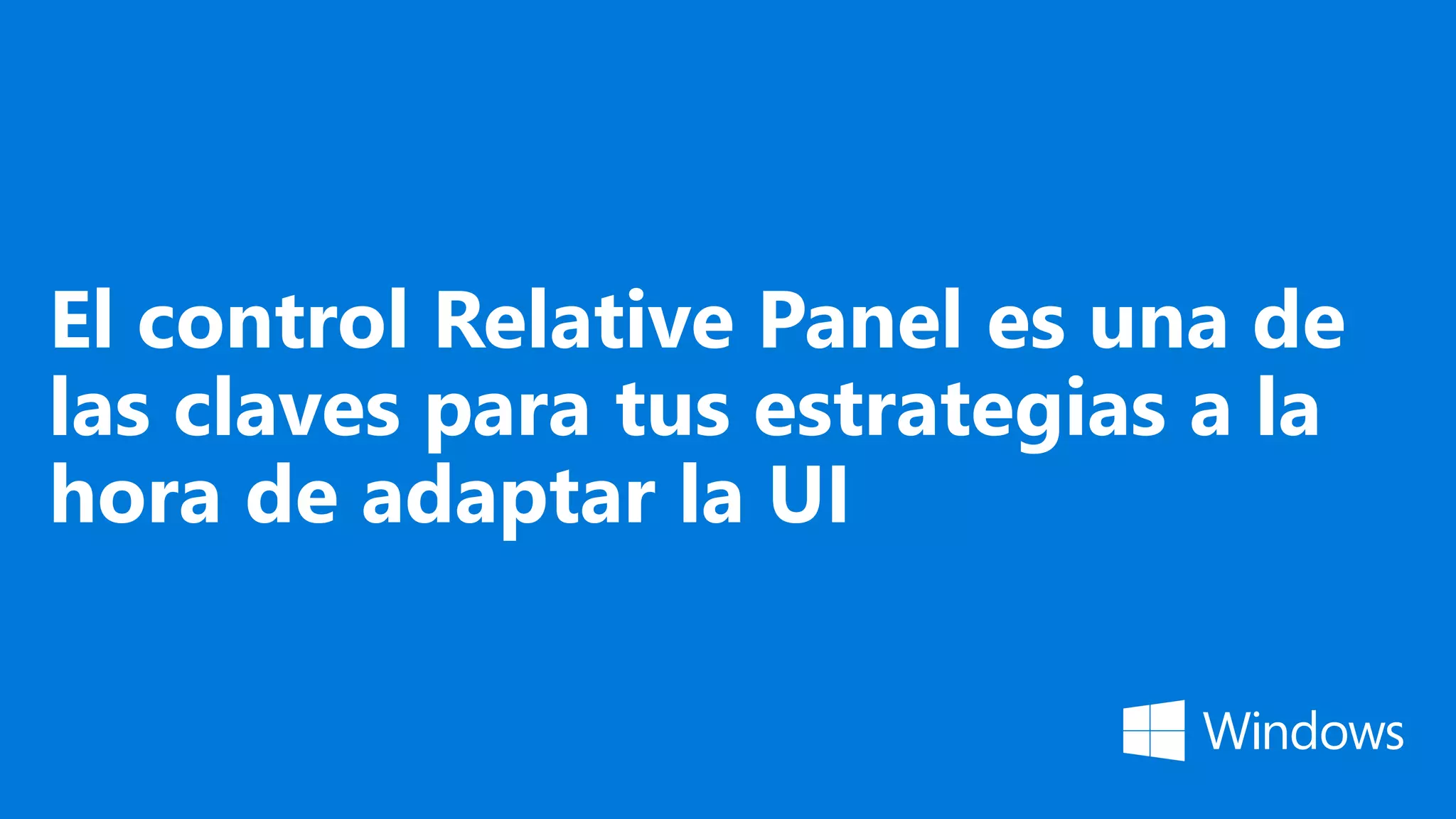 El control Relative Panel es una de
las claves para tus estrategias a la
hora de adaptar la UI
 