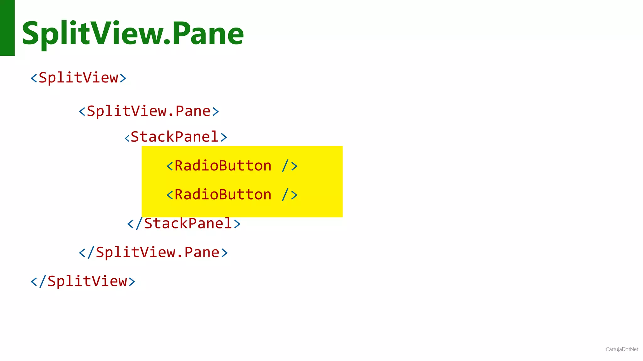 CartujaDotNet
SplitView.Pane
<SplitView>
<SplitView.Pane>
<StackPanel>
<RadioButton />
<RadioButton />
</StackPanel>
</SplitView.Pane>
</SplitView>
 