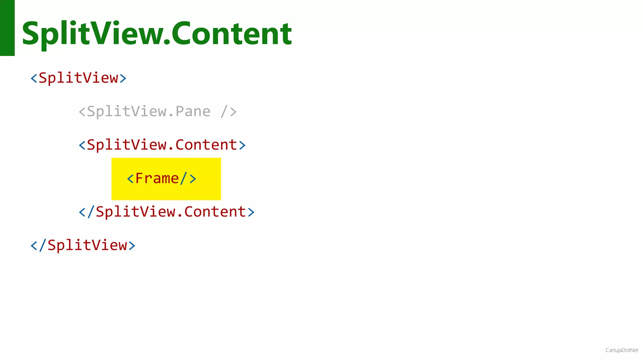 CartujaDotNet
SplitView.Content
<SplitView>
<SplitView.Pane />
<SplitView.Content>
<Frame/>
</SplitView.Content>
</SplitView>
 