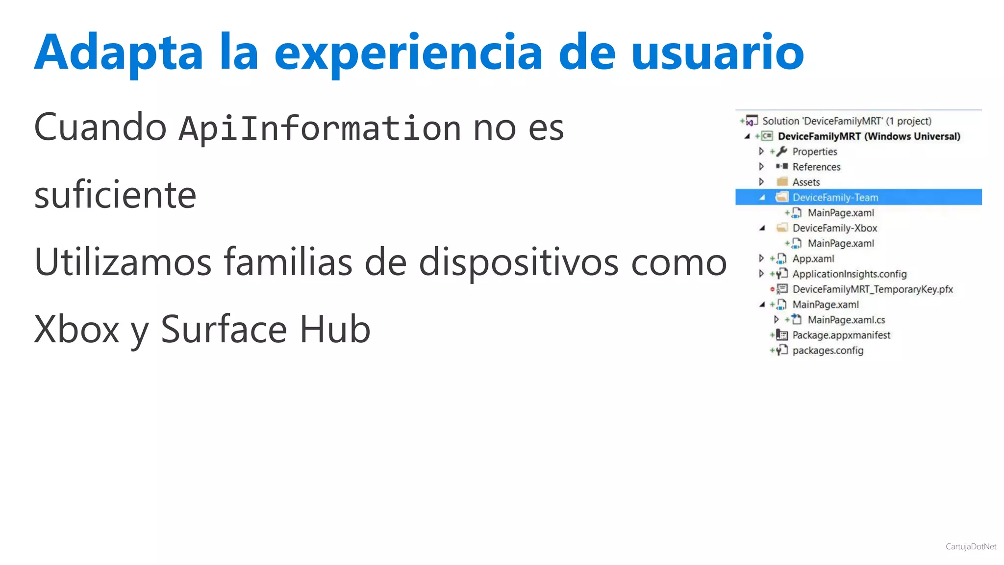 CartujaDotNet
Cuando ApiInformation no es
suficiente
Utilizamos familias de dispositivos como
Xbox y Surface Hub
Adapta la experiencia de usuario
 