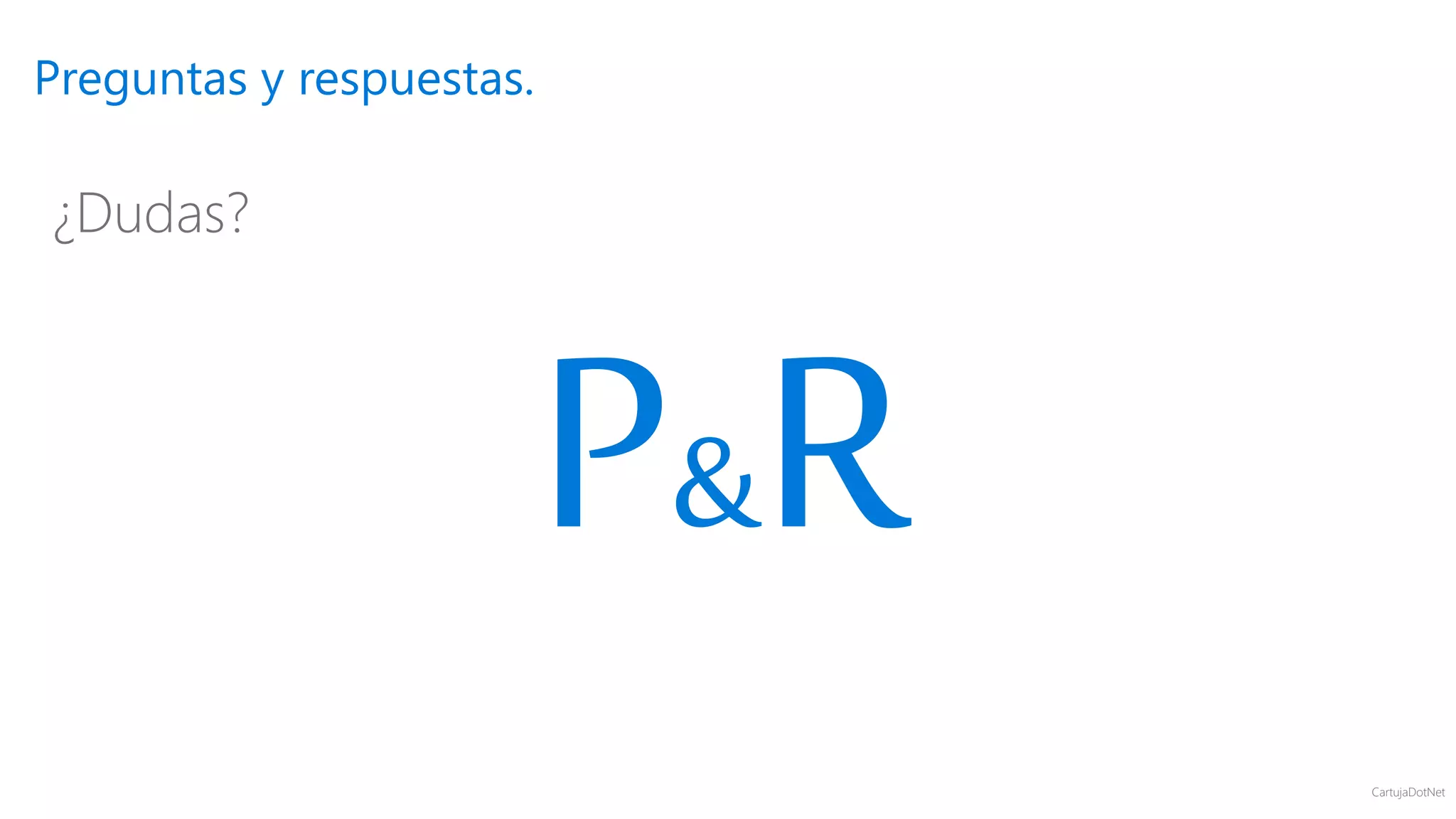 CartujaDotNet
Preguntas y respuestas.
¿Dudas?
&
 