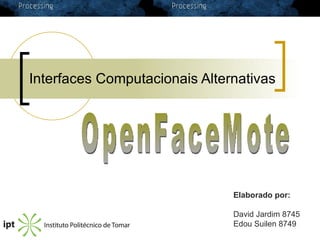 Interfaces Computacionais Alternativas OpenFaceMote Elaborado por: David Jardim 8745 Edou Suilen 8749 