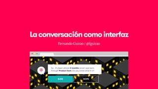 Laconversacióncomointerfaz
Fernando Guirao / @fguirao
 