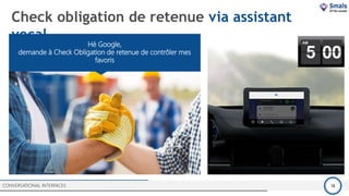 Check obligation de retenue via assistant
vocal
Hé Google,
demande à Check Obligation de retenue de contrôler mes
favoris
CONVERSATIONAL INTERFACES 14
 