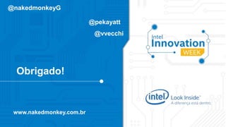 Obrigado!
@pekayatt
@vvecchi
@nakedmonkeyG
www.nakedmonkey.com.br
 