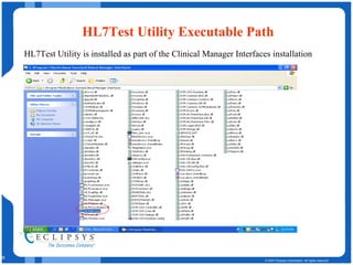 HL7Test Utility Executable Path HL7Test Utility   is installed as part of the Clinical Manager Interfaces installation 