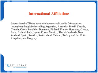 International Affiliations   International affiliates have also been established in 26 countries throughout the globe including Argentina, Australia, Brazil, Canada, Croatia, Czech Republic, Denmark, Finland, France, Germany, Greece, India, Ireland, Italy, Japan, Korea, Mexico, The Netherlands, New Zealand, Spain, Sweden, Switzerland, Taiwan, Turkey and the United Kingdom, and Uruguay. 