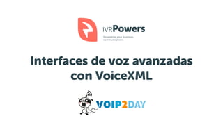 Interfaces de voz avanzadas
con VoiceXML
 