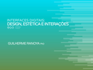 INTERFACES DIGITAIS:

DESIGN, ESTÉTICA E INTERAÇÕES

GUILHERME RANOYA PhD

 