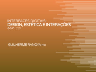 INTERFACES DIGITAIS:
GUILHERMERANOYA PhD
DESIGN,ESTÉTICAEINTERAÇÕES
Tuesday, August 13, 13
 