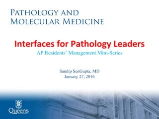 Interfaces for Pathology Leaders
AP Residents’ Management Mini-Series
Sandip SenGupta, MD
January 27, 2016
 