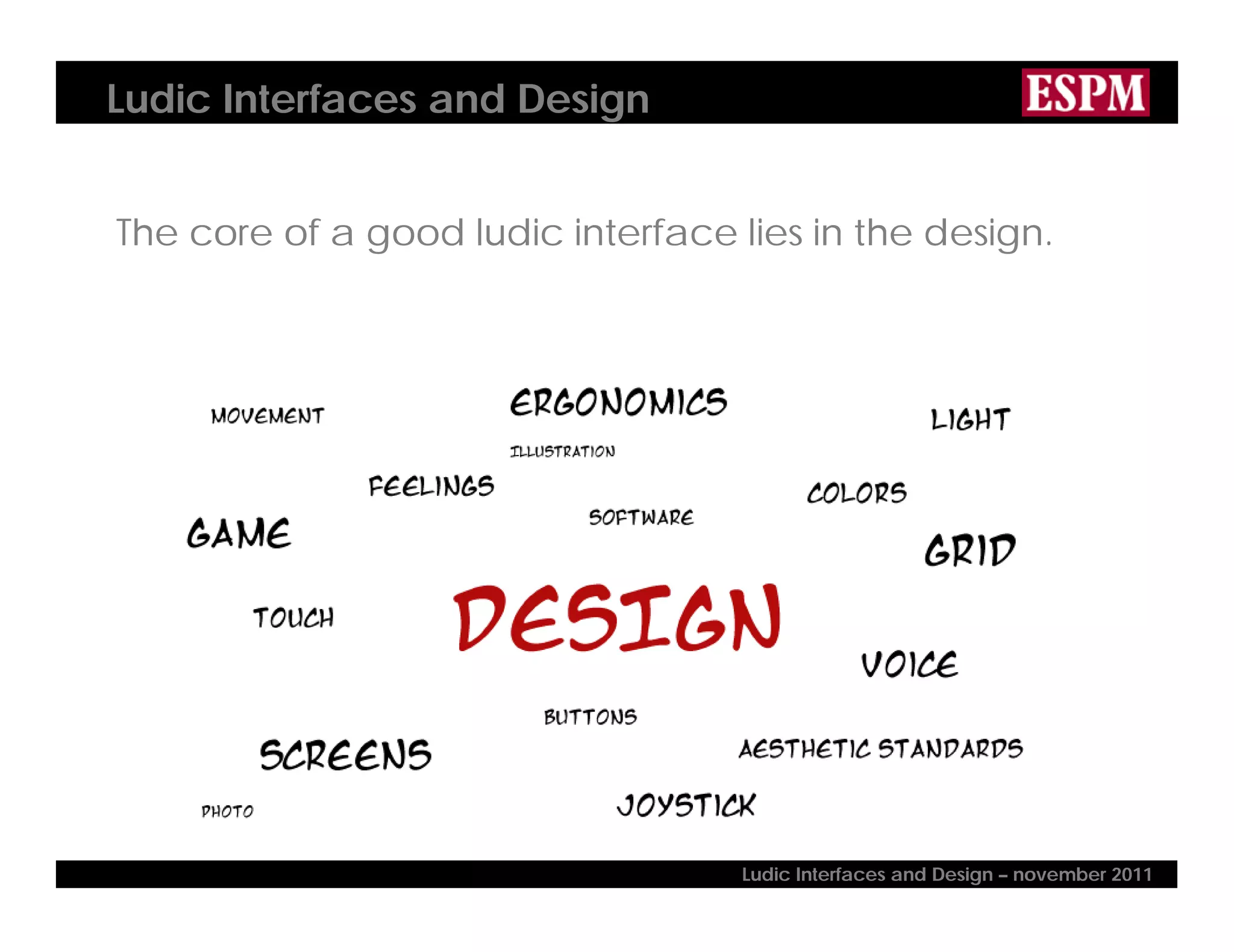 Ludic Interfaces and Design
The core of a good ludic interface lies in the design.
Ludic Interfaces and Design – november 2011