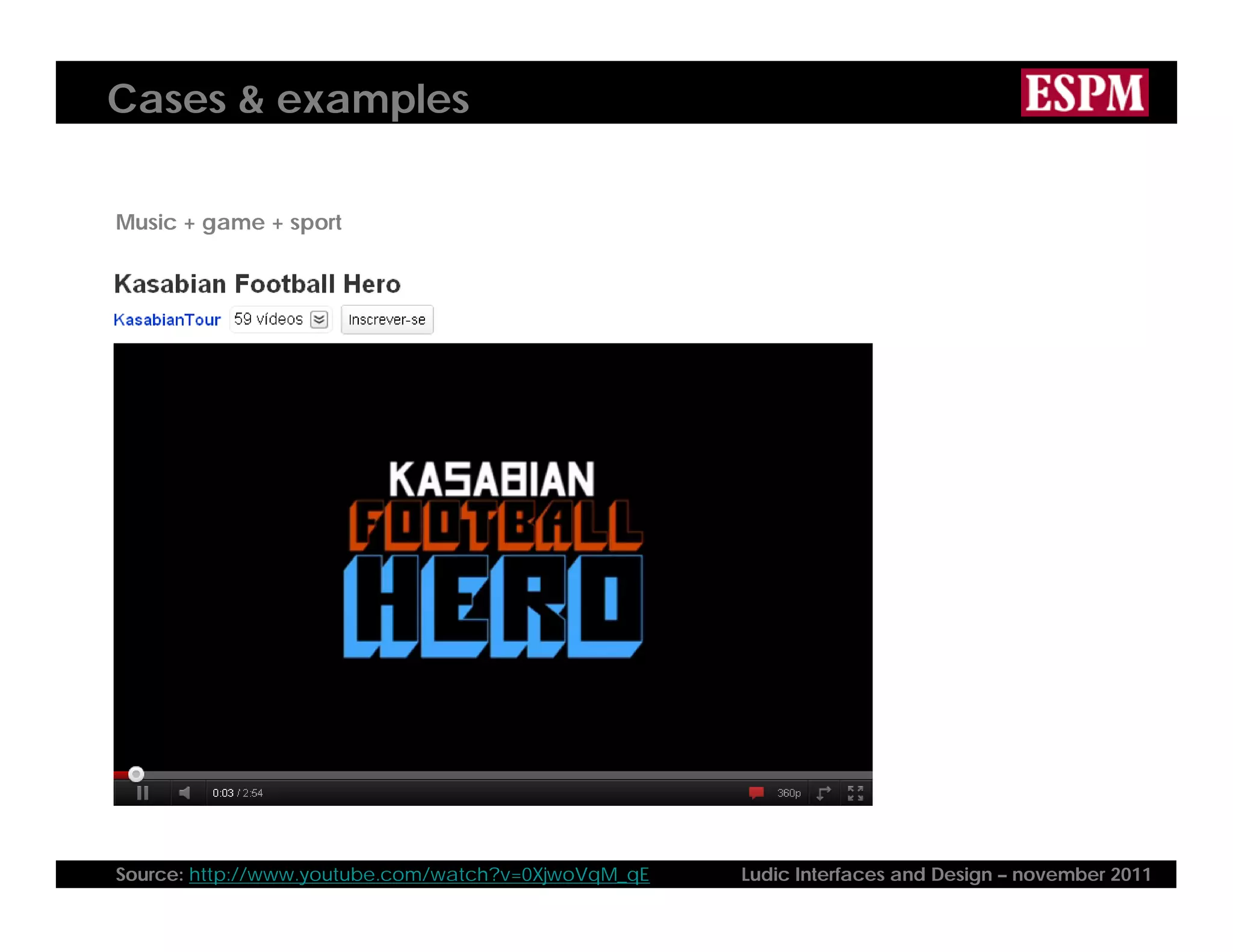 Cases & examples
Music + game + sport
Source: http://www.youtube.com/watch?v=0XjwoVqM_qE Ludic Interfaces and Design – november 2011