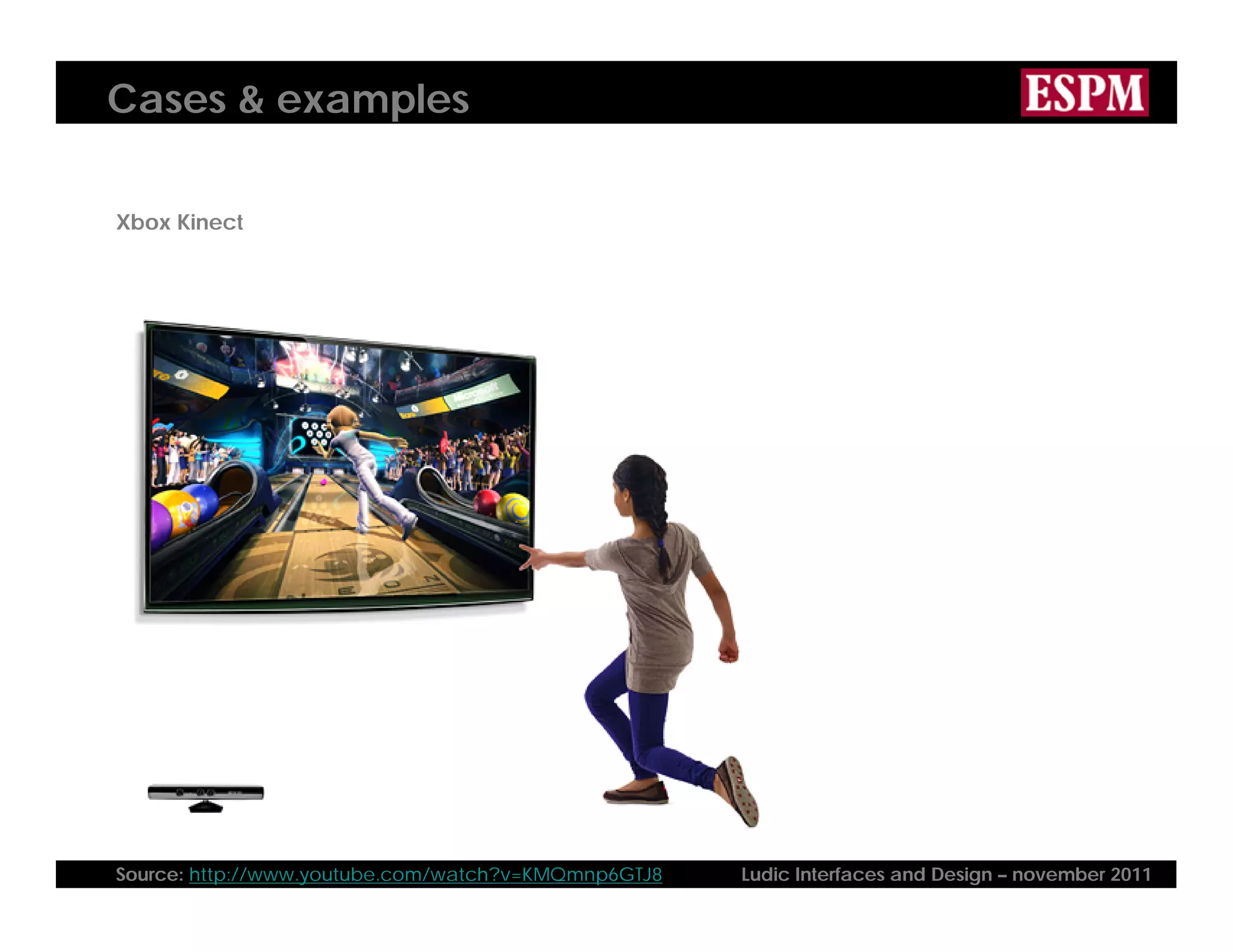 Cases & examples
Xbox Kinect
Source: http://www.youtube.com/watch?v=KMQmnp6GTJ8 Ludic Interfaces and Design – november 2011