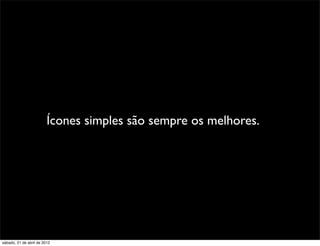 Ícones simples são sempre os melhores.




sábado, 21 de abril de 2012
 