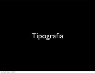 Tipograﬁa



sábado, 21 de abril de 2012
 