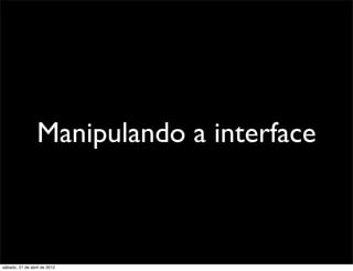 Manipulando a interface



sábado, 21 de abril de 2012
 