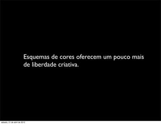 Esquemas de cores oferecem um pouco mais
                         de liberdade criativa.




sábado, 21 de abril de 2012
 