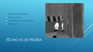 TÉCNICAS DE PRUEBA
 Directrices de prueba.
 Distracciones.
 Transferencia de formación.
 Presencia.
 