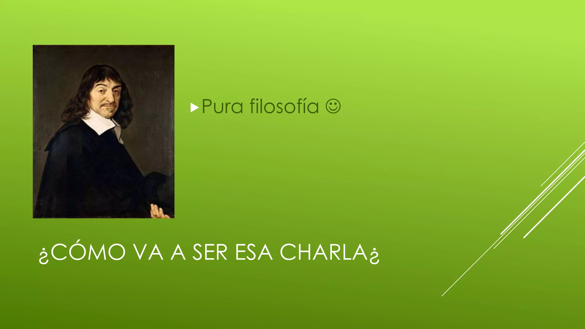 ¿CÓMO VA A SER ESA CHARLA¿
Pura filosofía 
 