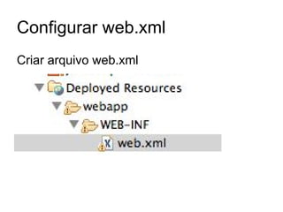 Configurar web.xml
Criar arquivo web.xml
 
