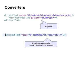 Converters
Explícito
Implícito pegou pela
classe declarada no atributo
 