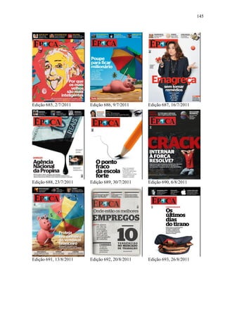 145




Edição 685, 2/7/2011    Edição 686, 9/7/2011    Edição 687, 16/7/2011




Edição 688, 23/7/2011   Edição 689, 30/7/2011   Edição 690, 6/8/2011




Edição 691, 13/8/2011   Edição 692, 20/8/2011   Edição 693, 26/8/2011
 