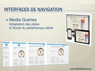 INTERFACES DE NAVIGATION
 Media Queries
Adaptation des styles
à l’écran du périphérique utilisé
www.MediaQueri.es
 