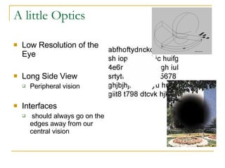 A little Optics Low Resolution of the Eye Long Side View Peripheral vision Interfaces should always go on the edges away from our central vision 