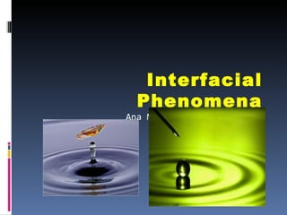 Interfacial
  Phenomena
Ana Marie L. Rubenicia,RPh
 