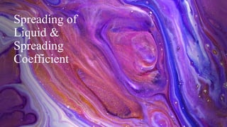 Spreading of
Liquid &
Spreading
Coefficient
 