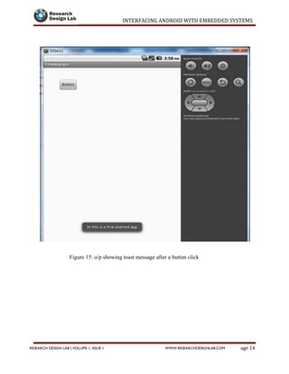 INTERFACING ANDROID WITH EMBEDDED SYSTEMS
Page 14RESEARCH DESIGN LAB | VOLUME 1, ISSUE 1 WWW.RESEARCHDESIGNLAB.COM
Figure 15: o/p showing toast message after a button click
 