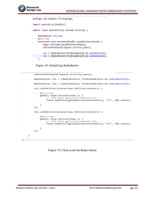 INTERFACING ANDROID WITH EMBEDDED SYSTEMS
Page 16RESEARCH DESIGN LAB | VOLUME 1, ISSUE 1 WWW.RESEARCHDESIGNLAB.COM
Figure 18: Initializing RadioButton
Figure 19: Click event for Radio button
 