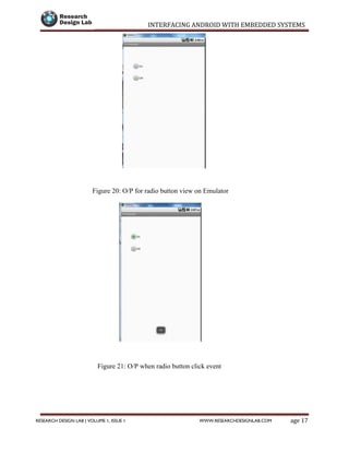 INTERFACING ANDROID WITH EMBEDDED SYSTEMS
Page 17RESEARCH DESIGN LAB | VOLUME 1, ISSUE 1 WWW.RESEARCHDESIGNLAB.COM
Figure 20: O/P for radio button view on Emulator
Figure 21: O/P when radio button click event
 