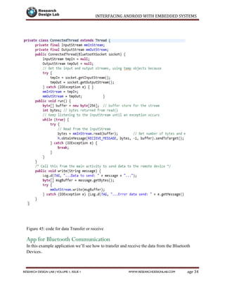 INTERFACING ANDROID WITH EMBEDDED SYSTEMS
Page 34RESEARCH DESIGN LAB | VOLUME 1, ISSUE 1 WWW.RESEARCHDESIGNLAB.COM
Figure 45: code for data Transfer or receive
App for Bluetooth Communication
In this example application we’ll see how to transfer and receive the data from the Bluetooth
Devices.
 