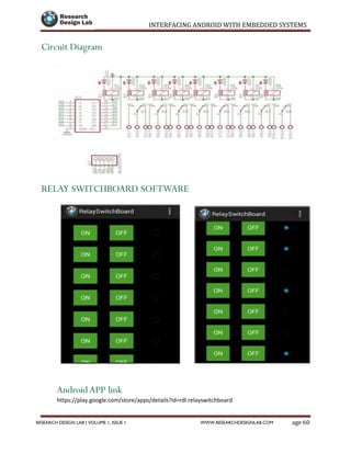 INTERFACING ANDROID WITH EMBEDDED SYSTEMS
Page 60RESEARCH DESIGN LAB | VOLUME 1, ISSUE 1 WWW.RESEARCHDESIGNLAB.COM
Circuit Diagram
RELAY SWITCHBOARD SOFTWARE
AndroidAPP link
https://play.google.com/store/apps/details?id=rdl.relayswitchboard
 