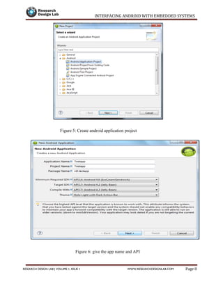 INTERFACING ANDROID WITH EMBEDDED SYSTEMS
Page 8RESEARCH DESIGN LAB | VOLUME 1, ISSUE 1 WWW.RESEARCHDESIGNLAB.COM
Figure 5: Create android application project
Figure 6: give the app name and API
 