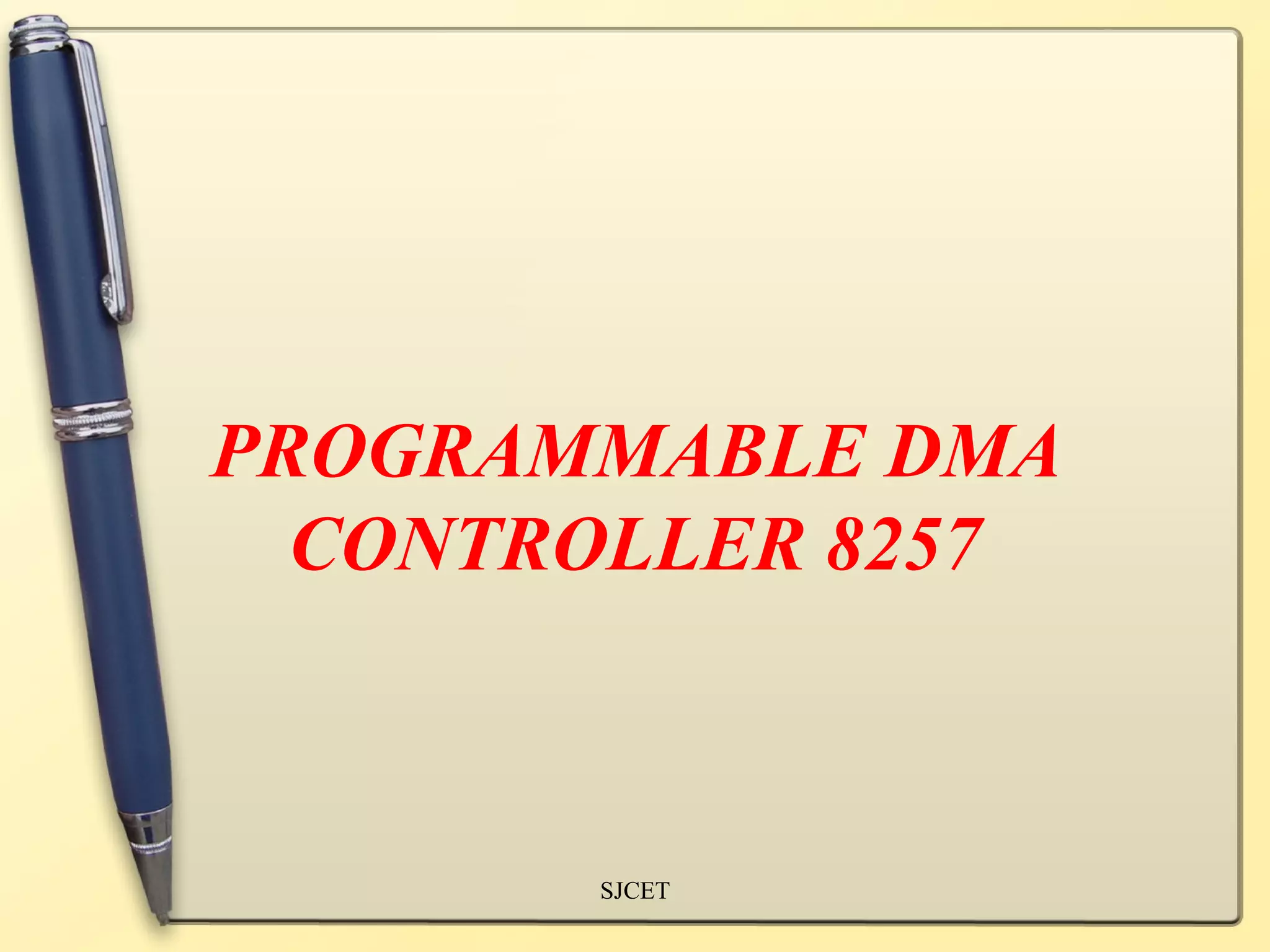 PROGRAMMABLE DMA
  CONTROLLER 8257



       SJCET
 