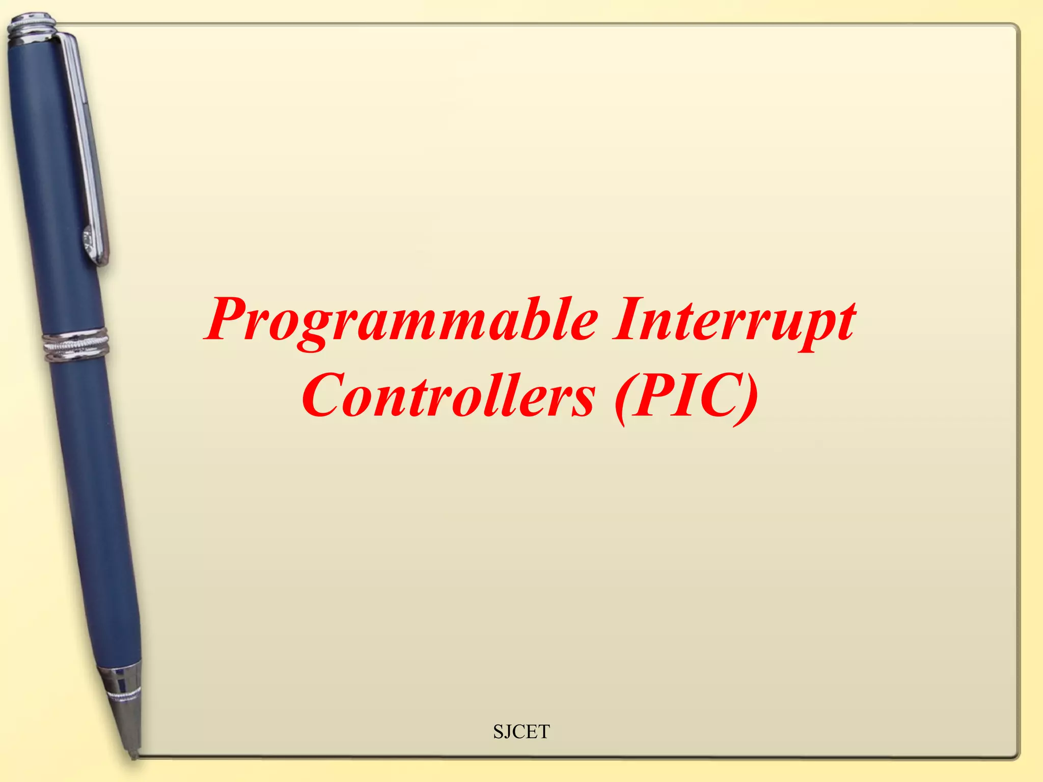 Programmable Interrupt
   Controllers (PIC)




         SJCET
 