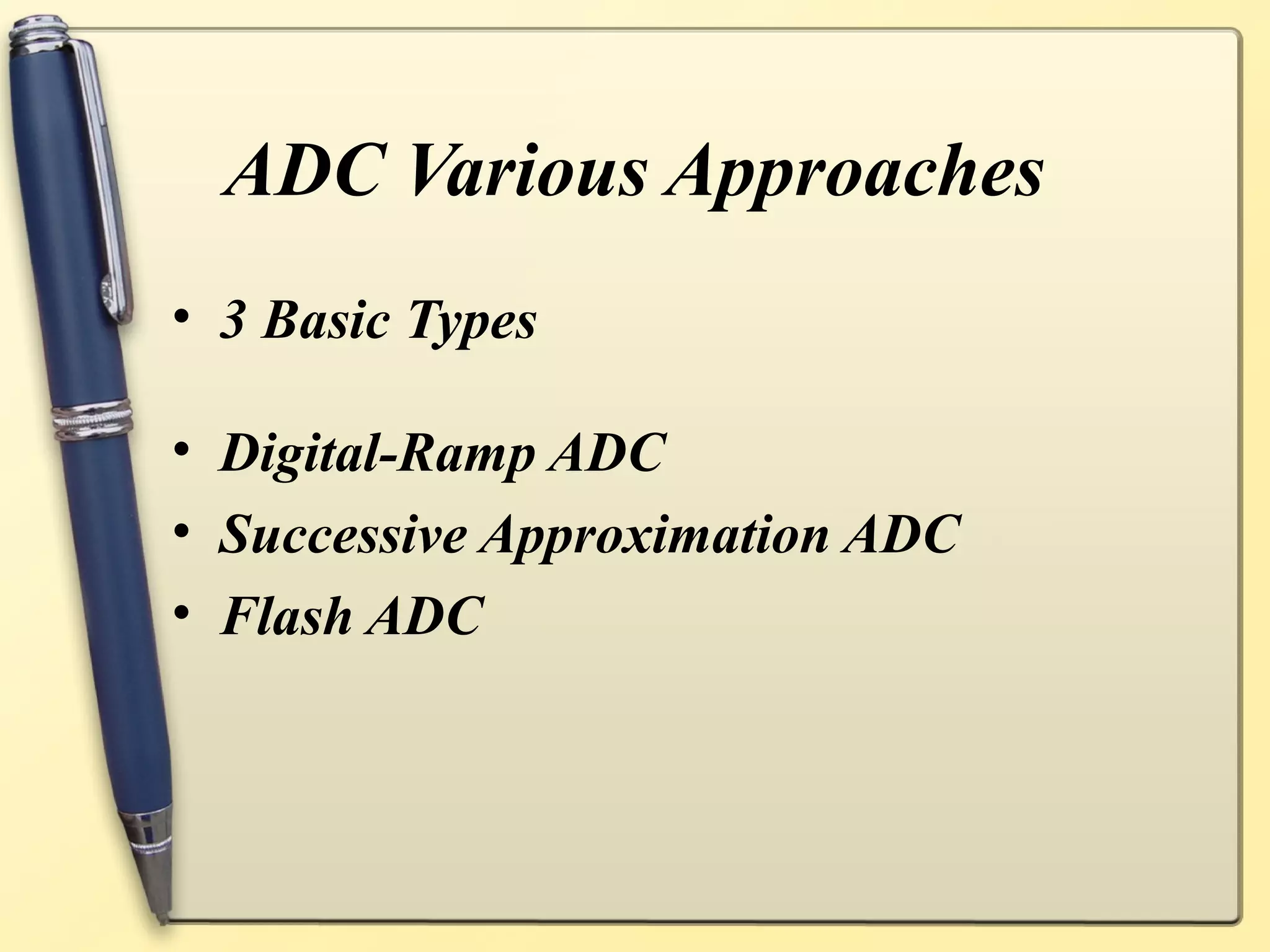 ADC Various Approaches
• 3 Basic Types

• Digital-Ramp ADC
• Successive Approximation ADC
• Flash ADC
 