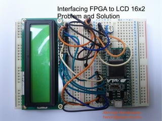 Interfacing FPGA to LCD 16x2
Problem and Solution




              Akhmad Hendriawan
              hendri@eepis-its.edu
 