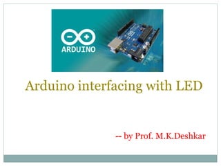 Arduino interfacing with LED
-- by Prof. M.K.Deshkar
 
