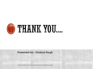 Presented by:- Gurkirat Singh
Presented By:-Gurkirat Singh (Electrical Engineering)
 