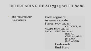 INTERFACING OF AD 7523 WITH 8086
• The required ALP
is as follows:
 