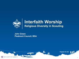 Interfaith Worship
Religious Diversity in Scouting
1
John Green
Piedmont Council, BSA
 