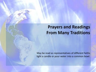 Prayers and Readings
From Many Traditions

May be read as representatives of different faiths
light a candle or pour water into a common bowl.

 